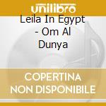 Leila In Egypt - Om Al Dunya cd musicale di Leila In Egypt