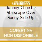 Johnny Church - Starscape Over Sunny-Side-Up cd