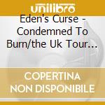 Eden's Curse - Condemned To Burn/the Uk Tour Collection cd musicale di Curse Eden's