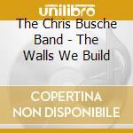 The Chris Busche Band - The Walls We Build cd