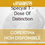 Specyal T - Dose Of Distinction cd musicale di Specyal T