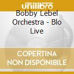 Bobby Lebel Orchestra - Blo Live cd