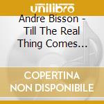 Andre Bisson - Till The Real Thing Comes Along cd musicale di Andre Bisson