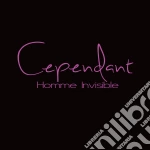 Cependant - Homme Invisible cd