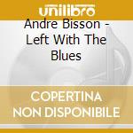 Andre Bisson - Left With The Blues cd