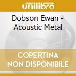 Dobson Ewan - Acoustic Metal