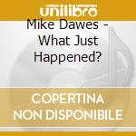 Mike Dawes - What Just Happened? cd musicale di Mike Dawes