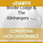 Brodie Lodge & The Kilnhangers - Last Kiln Standing cd
