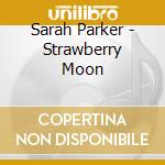 Sarah Parker - Strawberry Moon cd