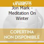 Jon Mark - Meditation On Winter cd musicale di Jon Mark