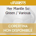 Her Mantle So Green / Various cd musicale