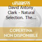 David Antony Clark - Natural Selection. The Best Of cd musicale di White Cloud