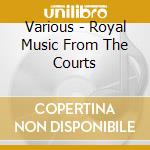Various - Royal Music From The Courts cd
