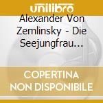 Alexander Von Zemlinsky - Die Seejungfrau (the Mermaid, Fantasia Sinfonica), Sinfonietta Op.23 cd musicale di Alexander Zemlinsky
