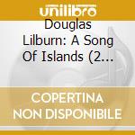 Douglas Lilburn: A Song Of Islands (2 Cd) cd