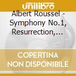 Albert Roussel - Symphony No.1, Resurrection, Le Marchand De Sable Qui Passe cd