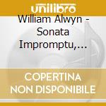 William Alwyn - Sonata Impromptu, Sonatina, Ballade, Rhapsody, 3 Winter Poems, 3 Songs cd musicale di William Alwyn