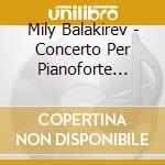 Mily Balakirev - Concerto Per Pianoforte N.1, N.2, Grande Fantasia Su Popolari Temi Russi cd