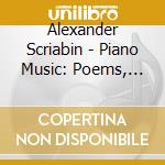 Alexander Scriabin - Piano Music: Poems, Waltzes, Dances cd musicale di Alexandre Scriabin