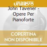 John Tavener - Opere Per Pianoforte