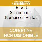 Robert Schumann - Romances And Ballads cd musicale di Schumann Robert
