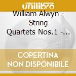 William Alwyn - String Quartets Nos.1 - 3, Novelette cd musicale di William Alwyn