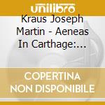 Kraus Joseph Martin - Aeneas In Carthage: Ouvertures, Intermezzi Di Danza, Marce cd