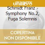Schmidt Franz - Symphony No.2, Fuga Solemnis cd