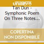 Tan Dun - Symphonic Poem On Three Notes - Orchestral Theatre - Concerto Per Orchestra