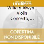 William Alwyn - Violin Concerto, Fanfare For A Joyful Occasion cd musicale di William Alwyn