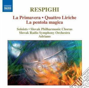 Ottorino Respighi - La Primavera, Quattro Liriche, La Pentola Magica cd musicale di Ottorino Respighi