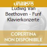 Ludwig Van Beethoven - Funf Klavierkonzerte cd