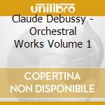 Claude Debussy - Orchestral Works Volume 1 cd