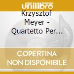 Krzysztof Meyer - Quartetto Per Archi, Vol.1 - N.5, N.6, N.8 cd musicale di Krzysztof Meyer