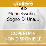 Felix Mendelssohn - Sogno Di Una Notte Di Mezza Estate (completo) cd musicale di Felix Mendelssohn