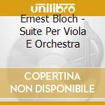 Ernest Bloch - Suite Per Viola E Orchestra cd