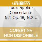 Louis Spohr - Concertante N.1 Op.48, N.2 Op.88, Duetto Per Violini Op.3 N.3 cd musicale di Louis Spohr