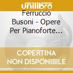 Ferruccio Busoni - Opere Per Pianoforte (integrale) , Vol.5 cd musicale di Ferruccio Busoni