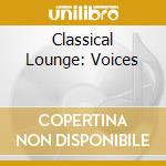 Classical Lounge: Voices cd musicale di Naxos