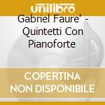 Gabriel Faure' - Quintetti Con Pianoforte cd