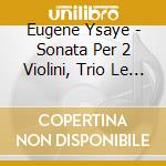 Eugene Ysaye - Sonata Per 2 Violini, Trio Le Chiamay Op.post, Sonata Per Violoncello Solo cd