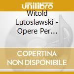 Witold Lutoslawski - Opere Per Violino E Pianoforte (integrale) cd musicale di Witold Lutoslawski