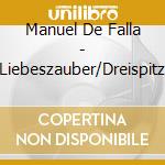 Manuel De Falla - Liebeszauber/Dreispitz cd musicale di FALLA EMANUEL DE