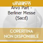 Arvo Part - Berliner Messe (Sacd) cd musicale di Arvo PÃ„rt