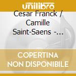 Cesar Franck / Camille Saint-Saens - Symphony D Minor / Symphony No.3 cd musicale di Cesar Franck / Camille Saint