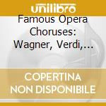 Famous Opera Choruses: Wagner, Verdi, Puccini / Various cd musicale di Wagner/Verdi/Puccini
