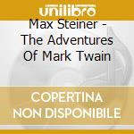 Max Steiner - The Adventures Of Mark Twain cd musicale di Max Steiner