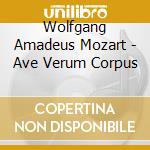 Wolfgang Amadeus Mozart - Ave Verum Corpus cd musicale di Mozart,Wolfgang Amadeus