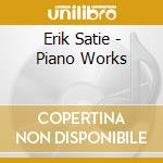 Erik Satie - Piano Works cd musicale di Erik Satie
