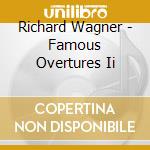 Richard Wagner - Famous Overtures Ii cd musicale di Richard Wagner